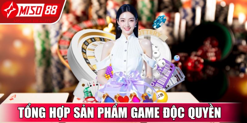 Tổng hợp các sản phẩm game độc quyền tại Miso88